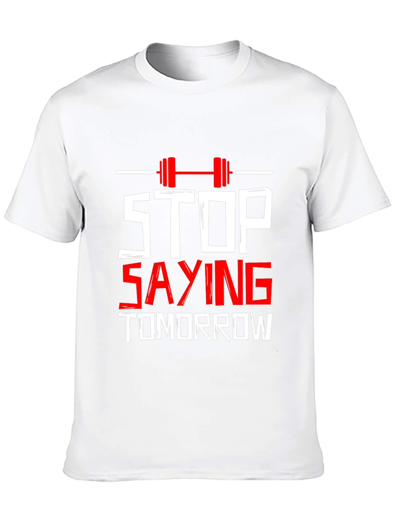 Stop Saying Tomorrow Gym T-Shirt