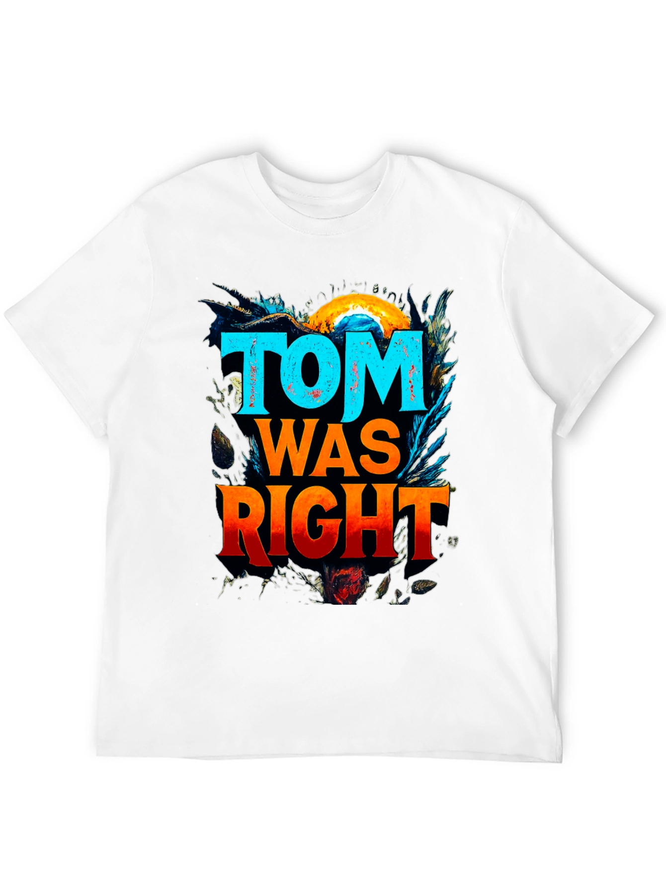 Tom Was Right Graphic Tee - Funny Slogan T-Shirt
