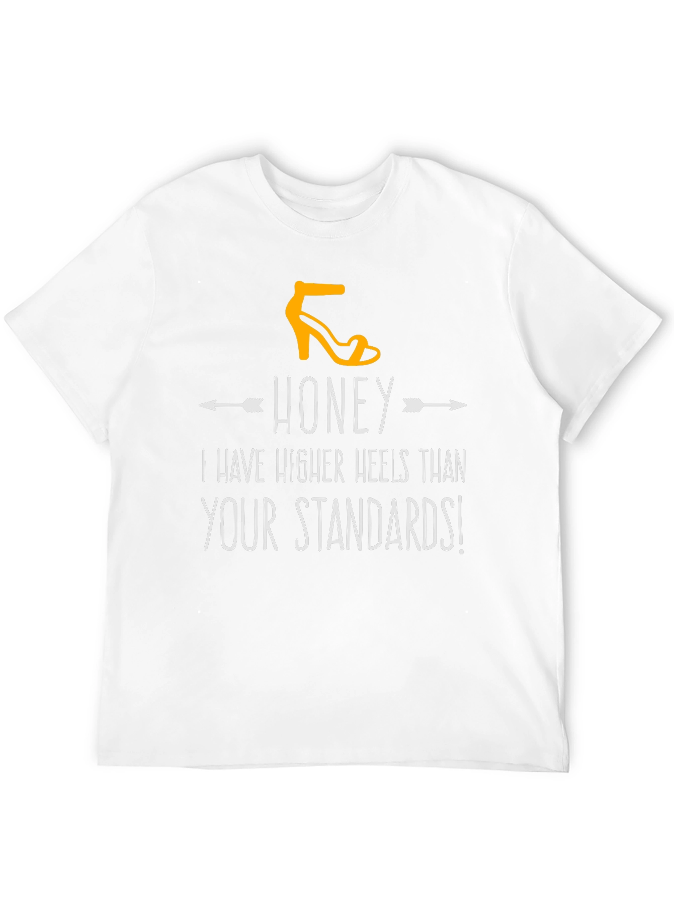 Honey Higher Heels Than Your Standards Graphic Tee