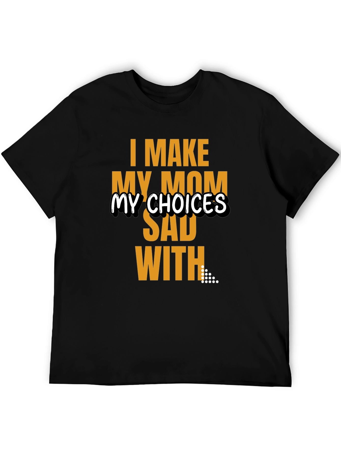 I Make My Mom Sad T-Shirt