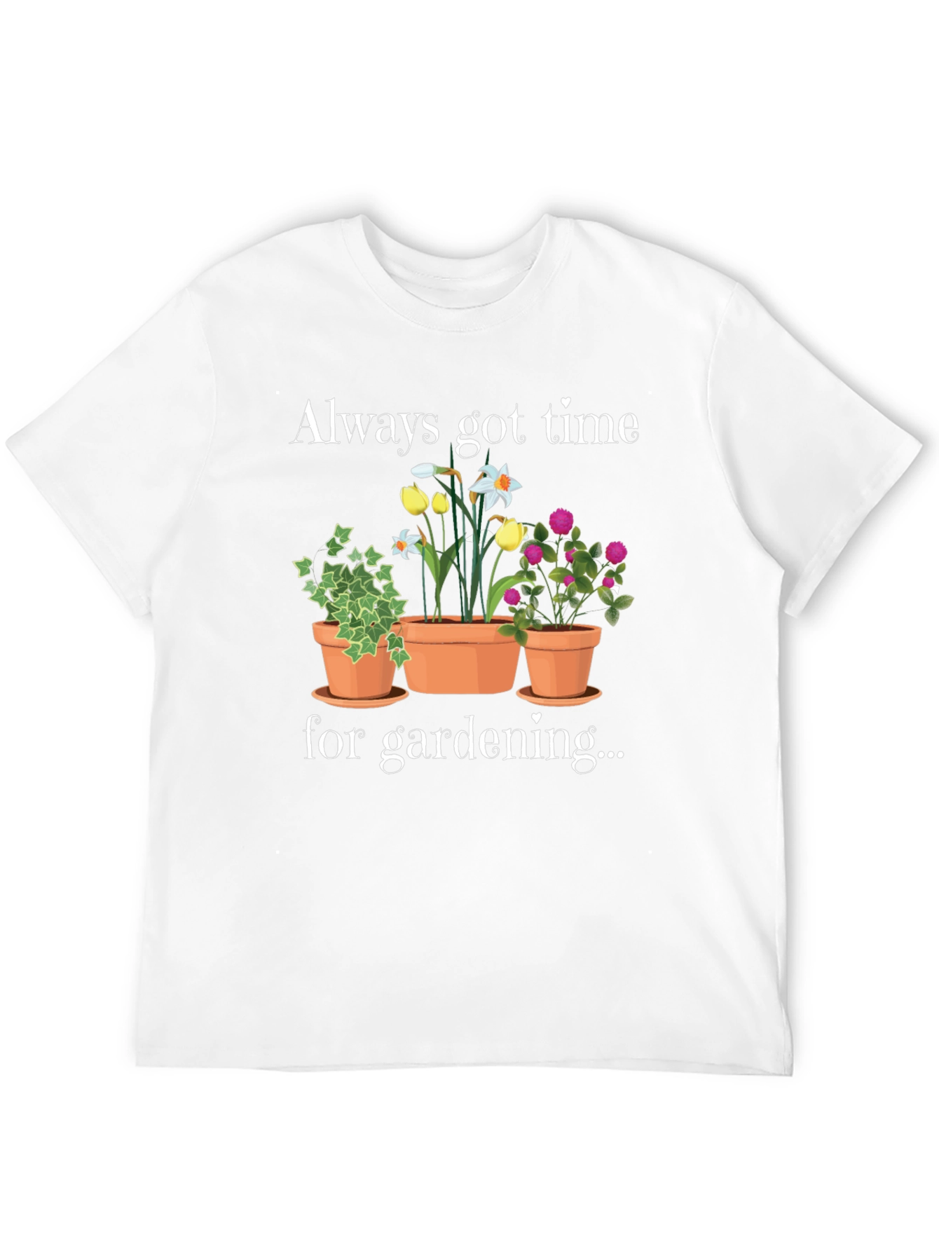 Gardening T-Shirt - Always Got Time For Gardening