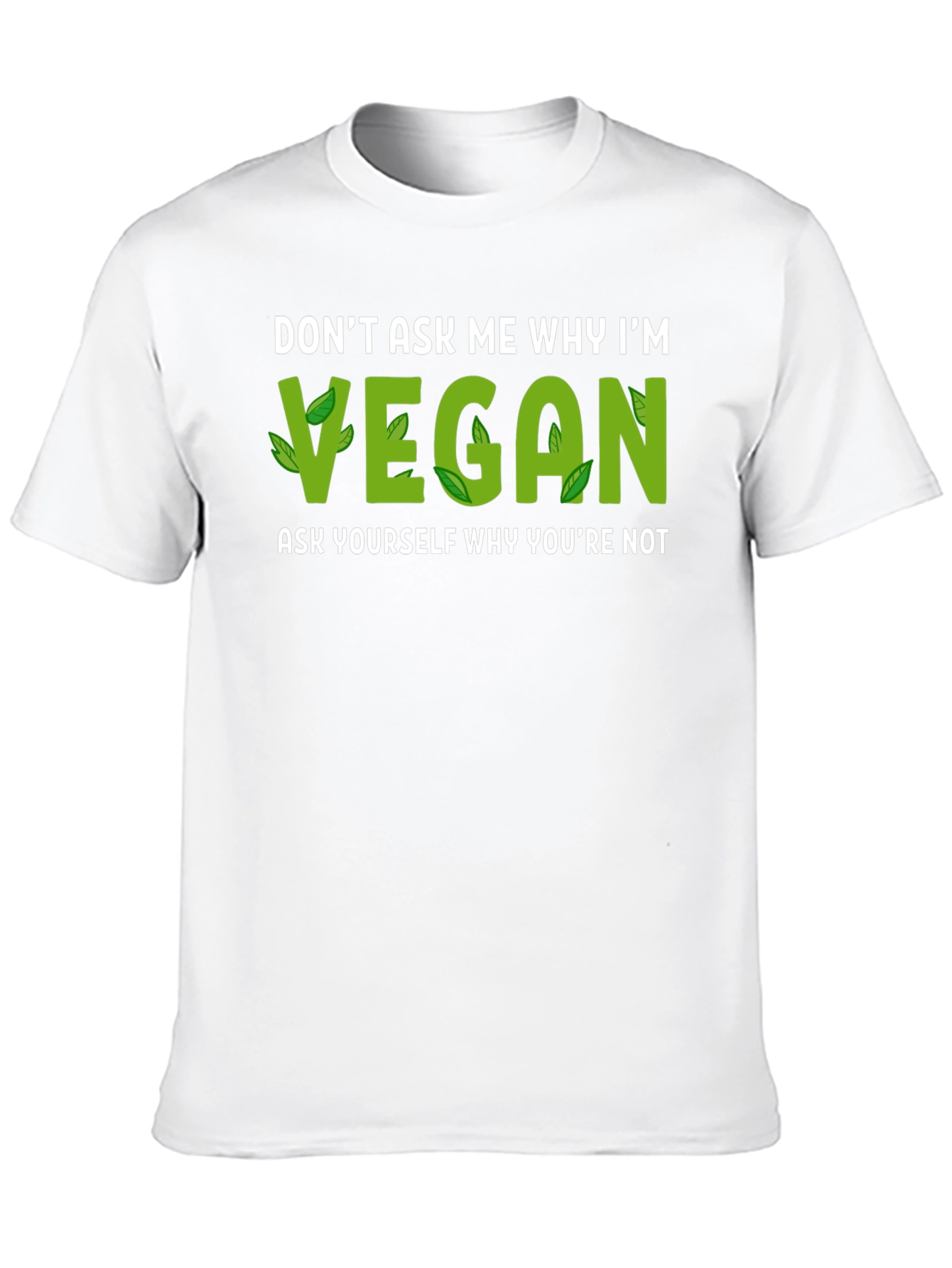 Vegan Statement T-Shirt: Dont Ask Me Why Im Vegan