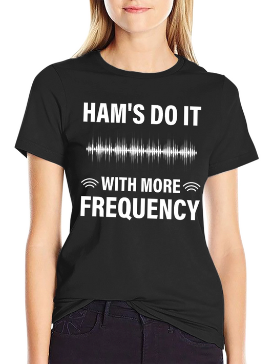 Ham Radio Operator T-Shirt: Hams Do It With More Frequency