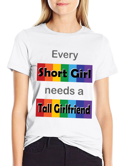 Every Short Girl Needs a Tall Girlfriend LGBTQ Pride T-Shirt