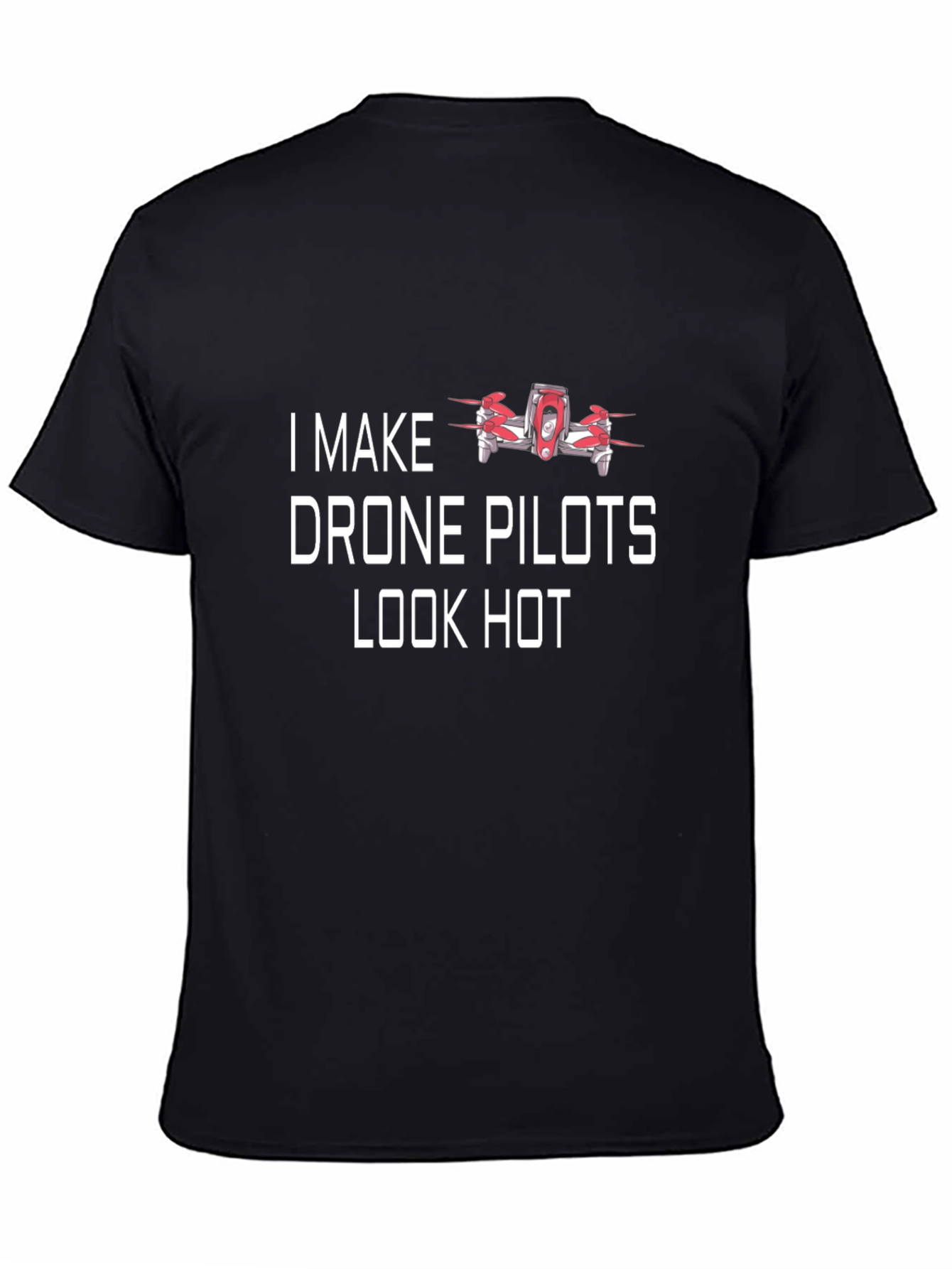 I Make Drone Pilots Look Hot T-Shirt