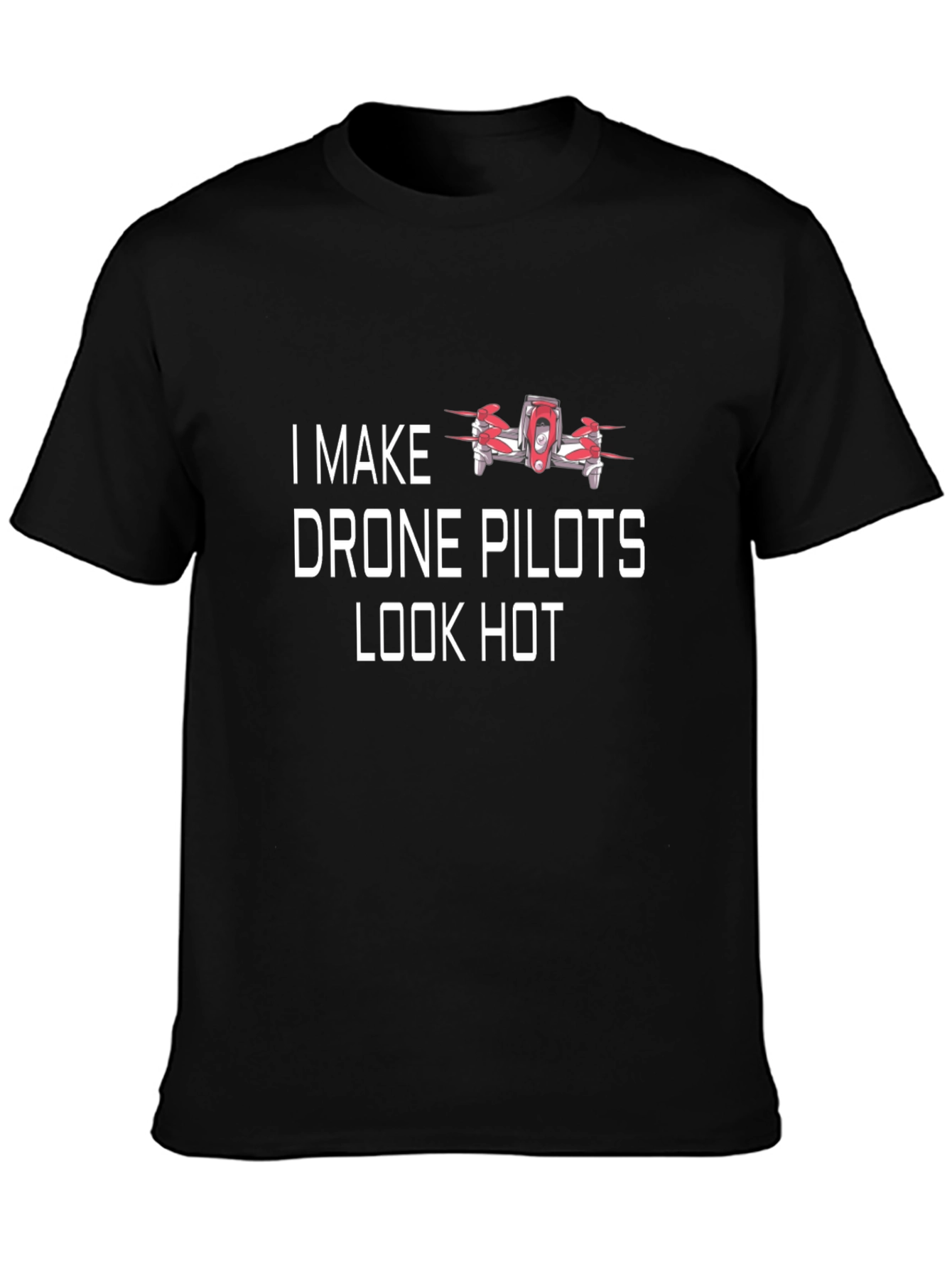 I Make Drone Pilots Look Hot T-Shirt