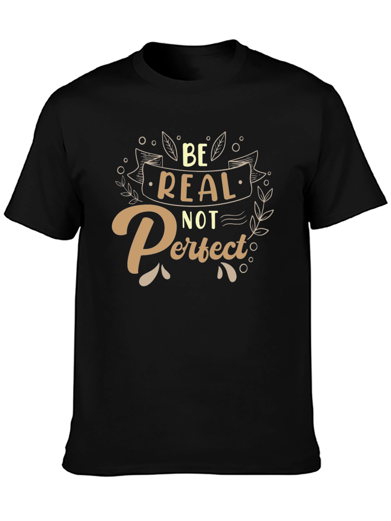 Be Real Not Perfect T-Shirt - Inspiring Graphic Tee
