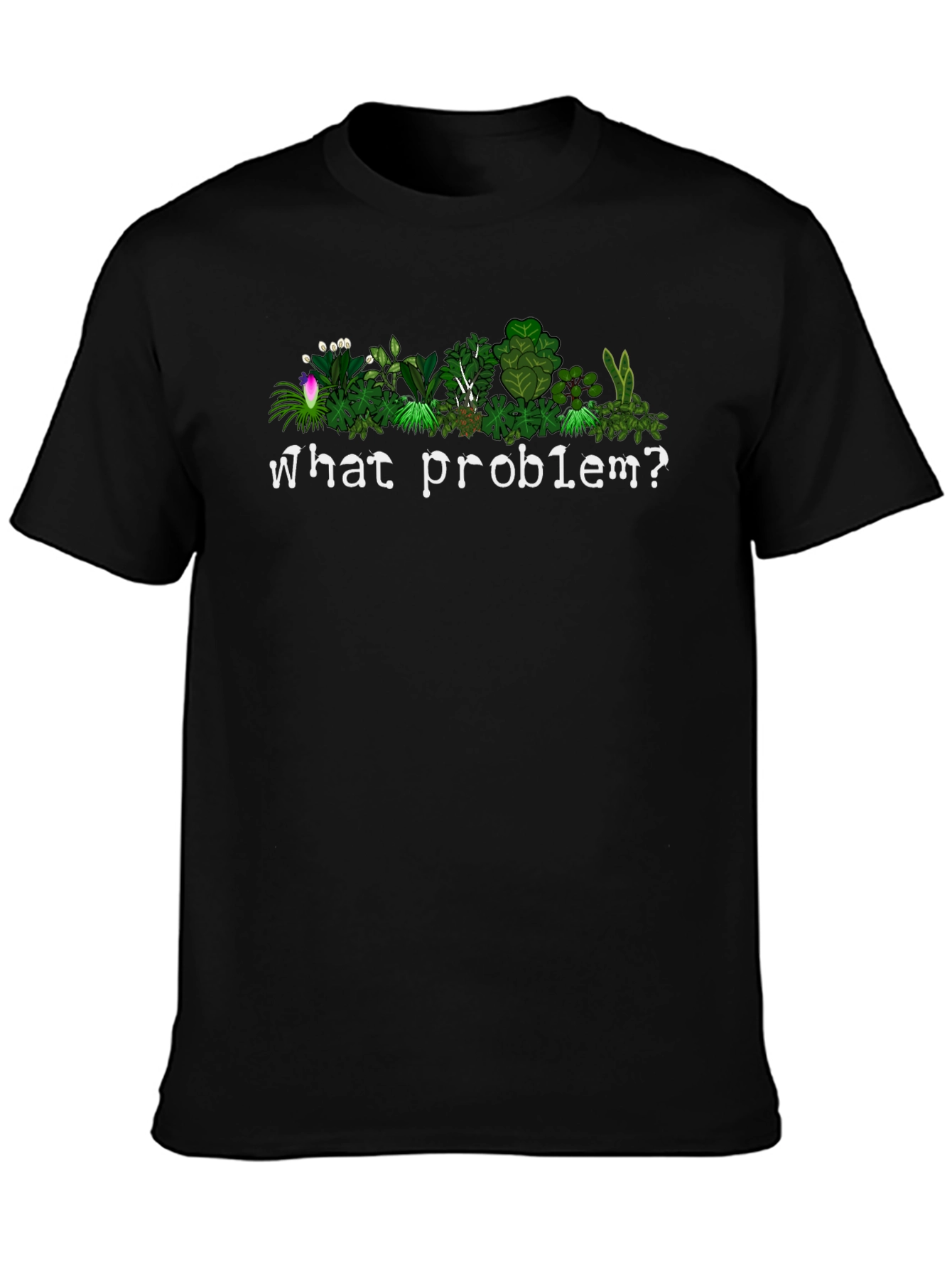 What Problem? Plant Lovers T-Shirt