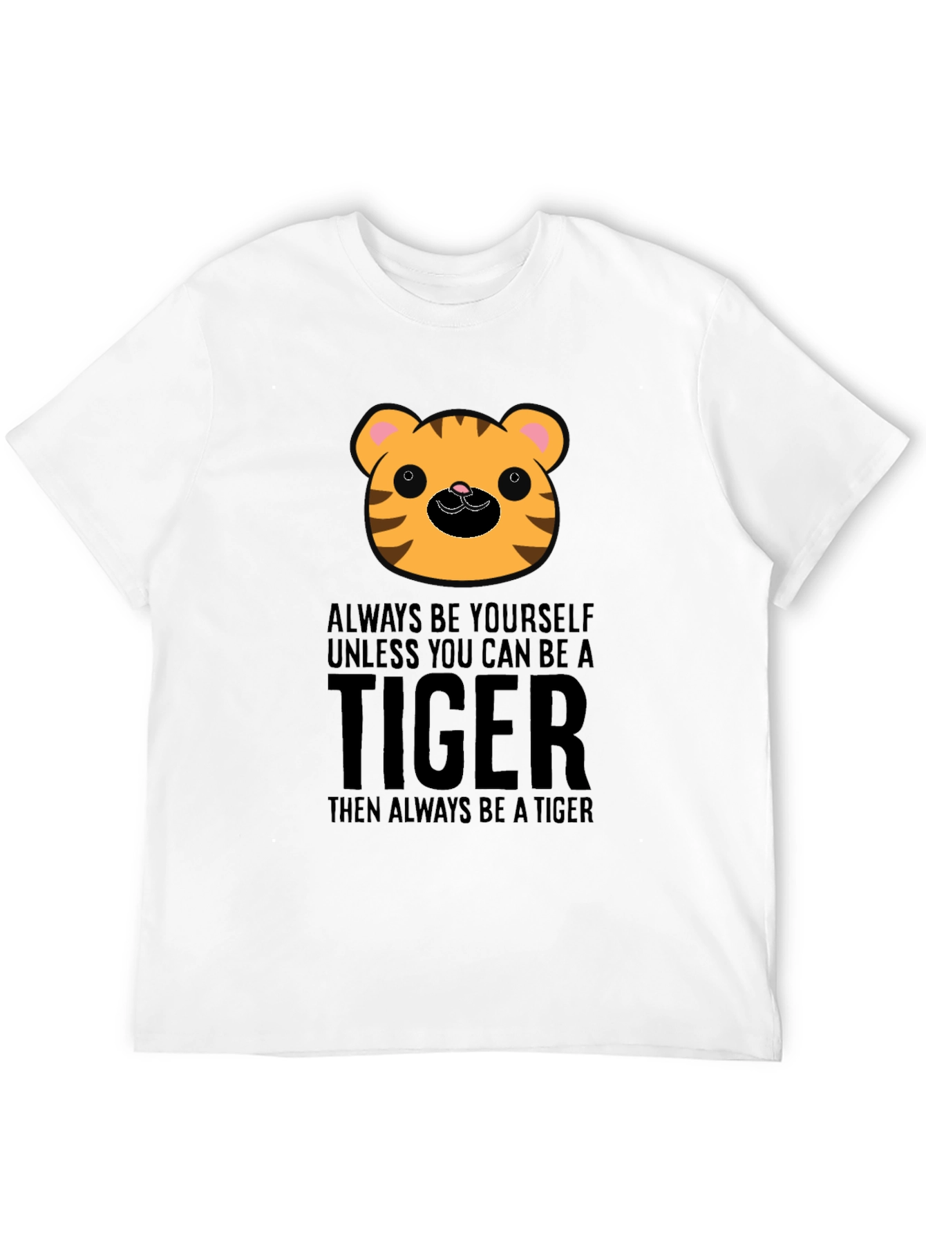 Cute Tiger Graphic T-Shirt - Always Be A Tiger