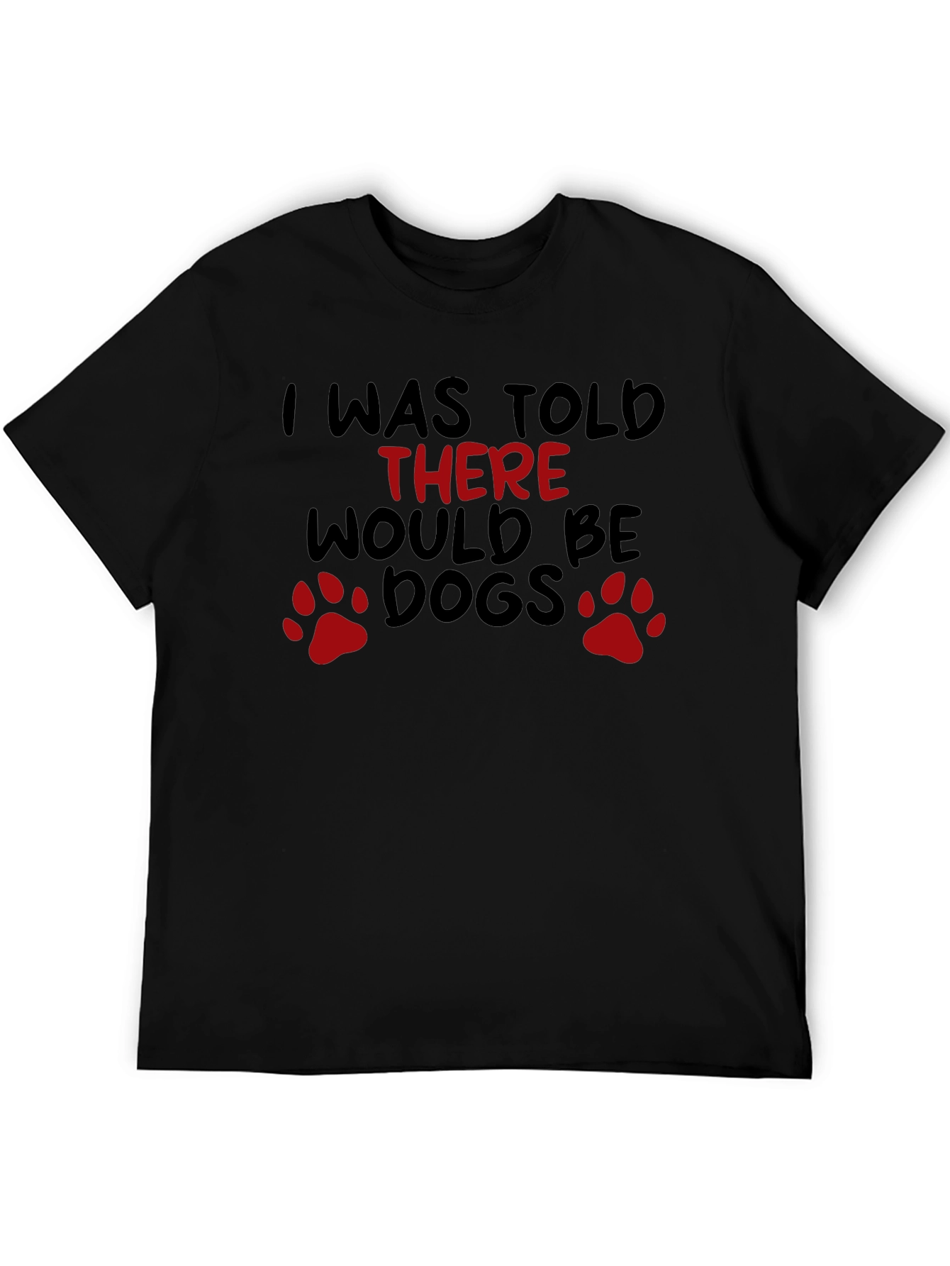 I Was Told There Would Be Dogs T-Shirt