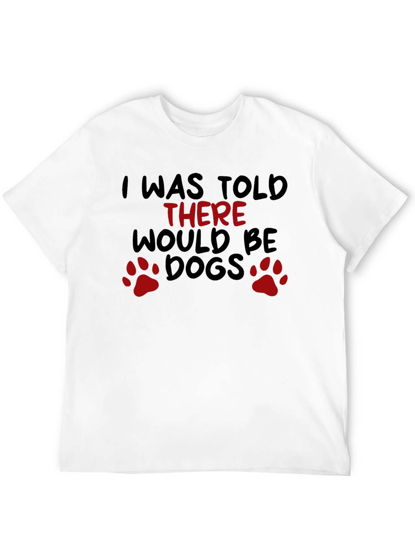 I Was Told There Would Be Dogs T-Shirt