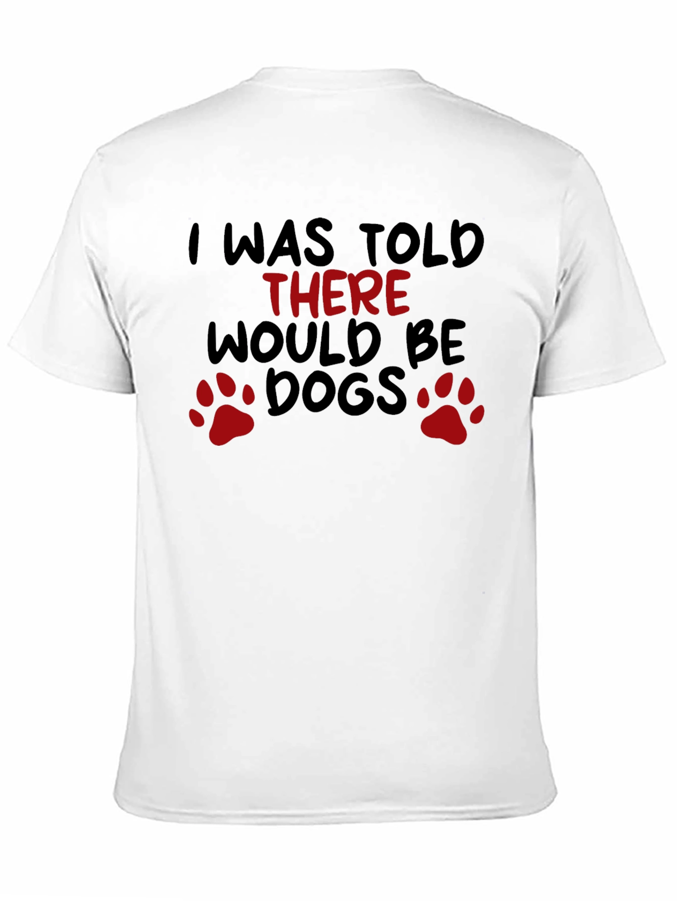 I Was Told There Would Be Dogs T-Shirt