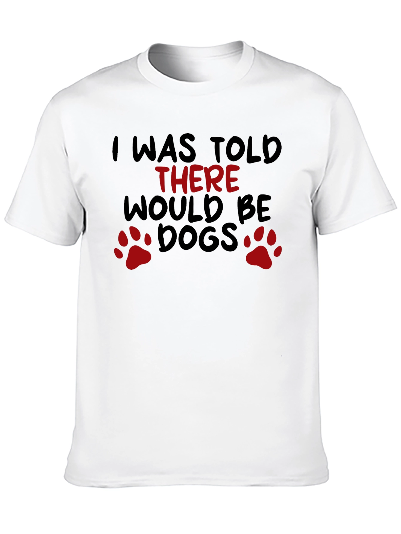 I Was Told There Would Be Dogs T-Shirt