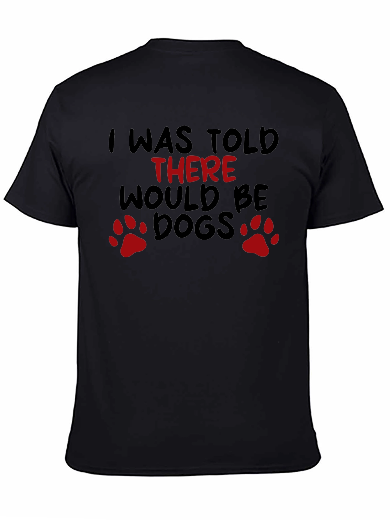 I Was Told There Would Be Dogs T-Shirt