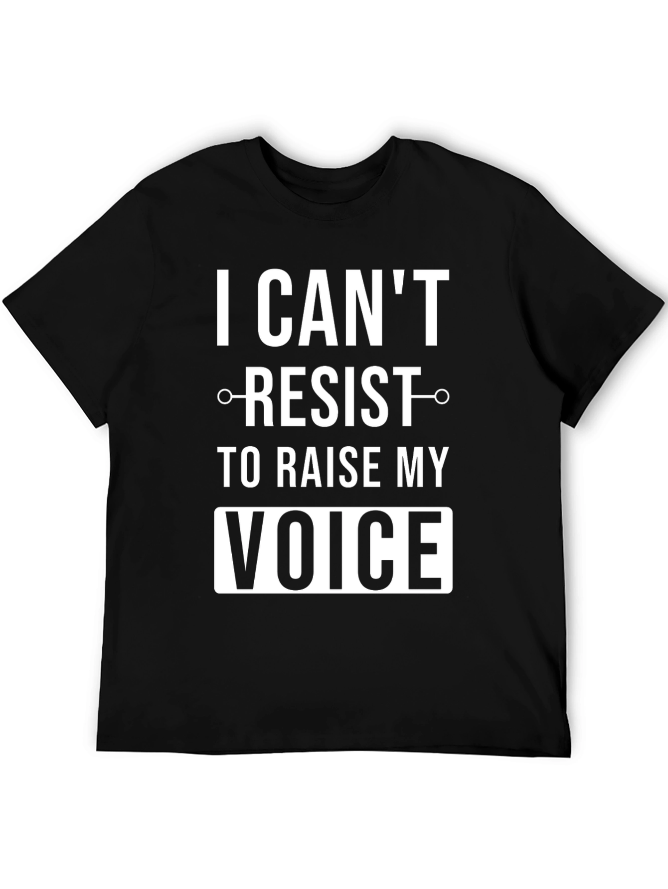 I Cant Resist to Raise My Voice T-Shirt