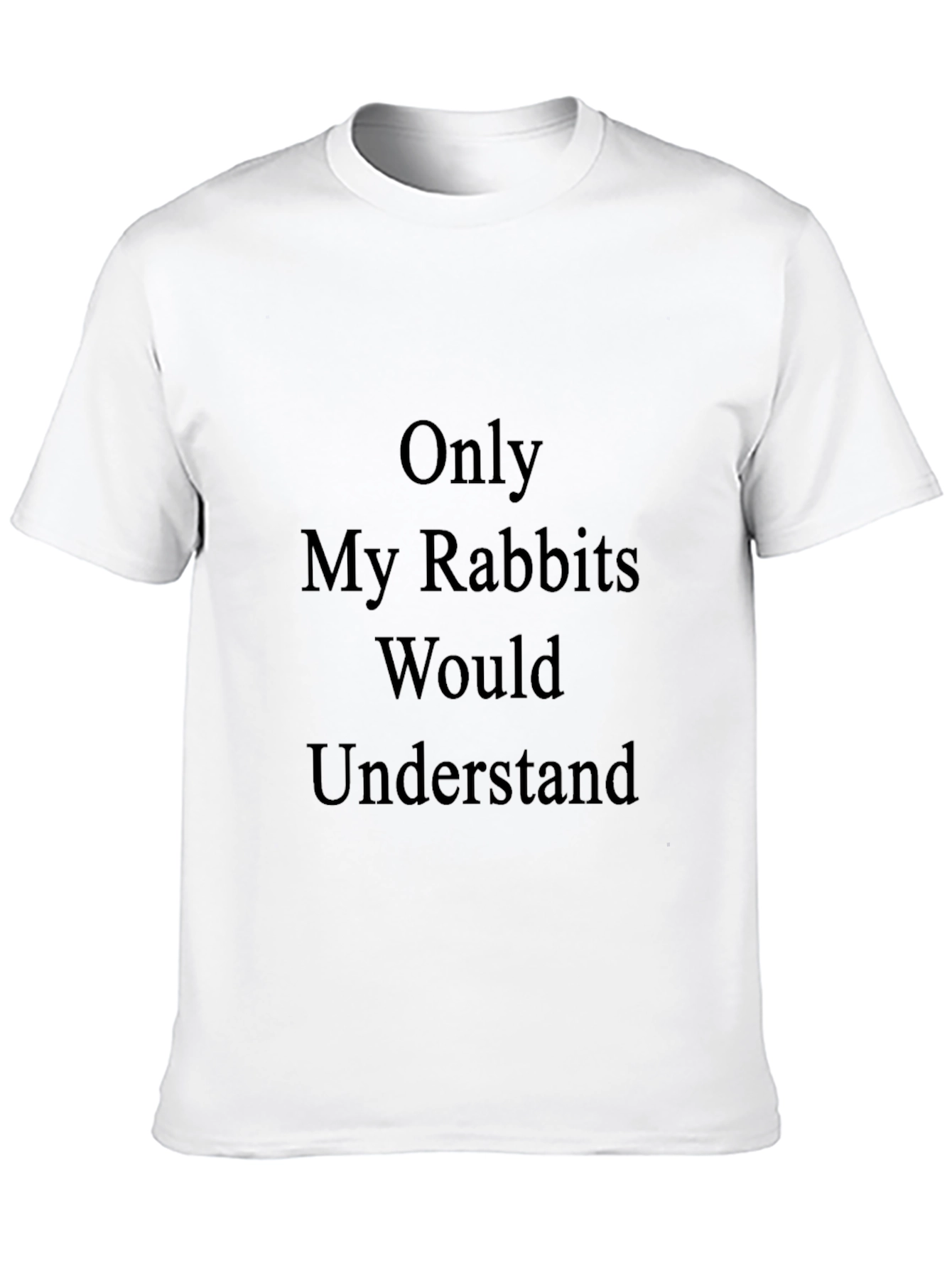 Only My Rabbits Would Understand T-Shirt