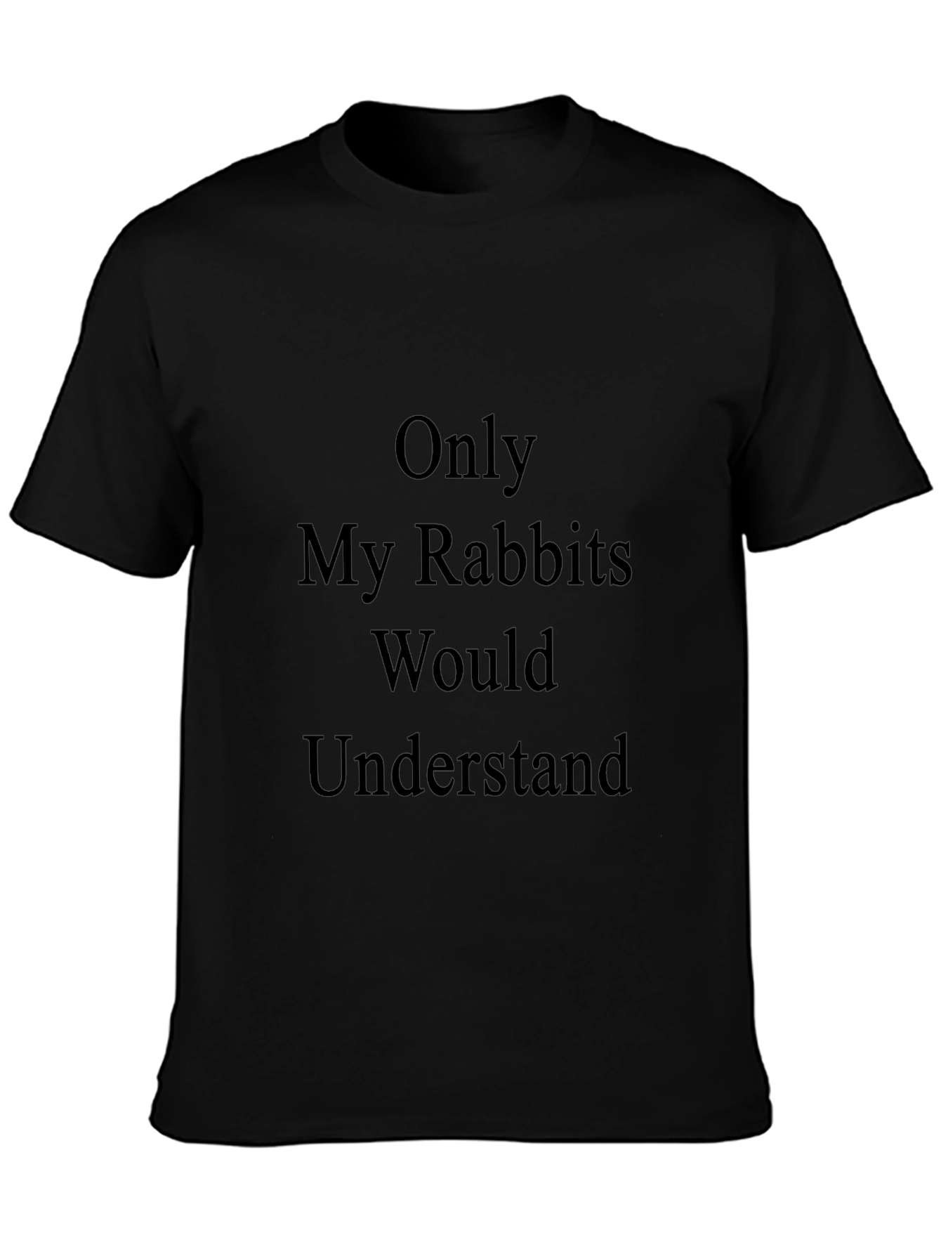Only My Rabbits Would Understand T-Shirt