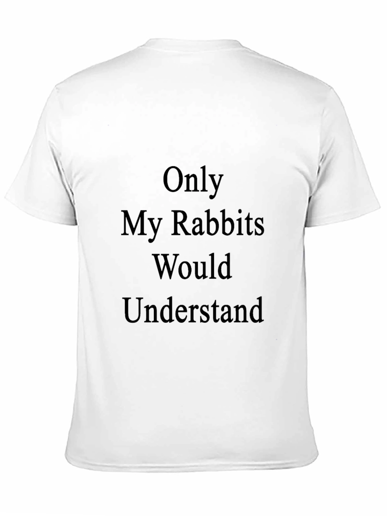 Only My Rabbits Would Understand T-Shirt
