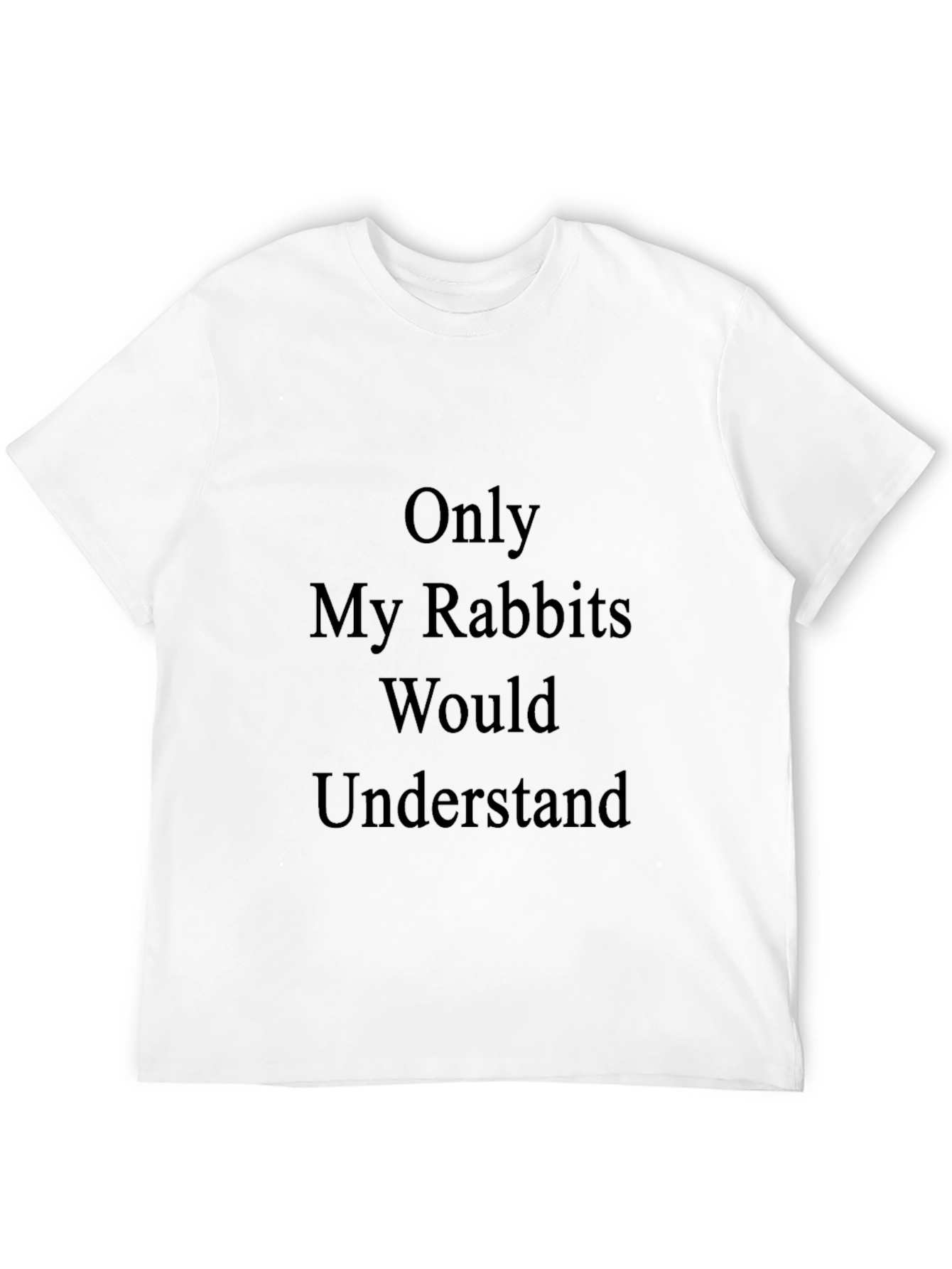 Only My Rabbits Would Understand T-Shirt
