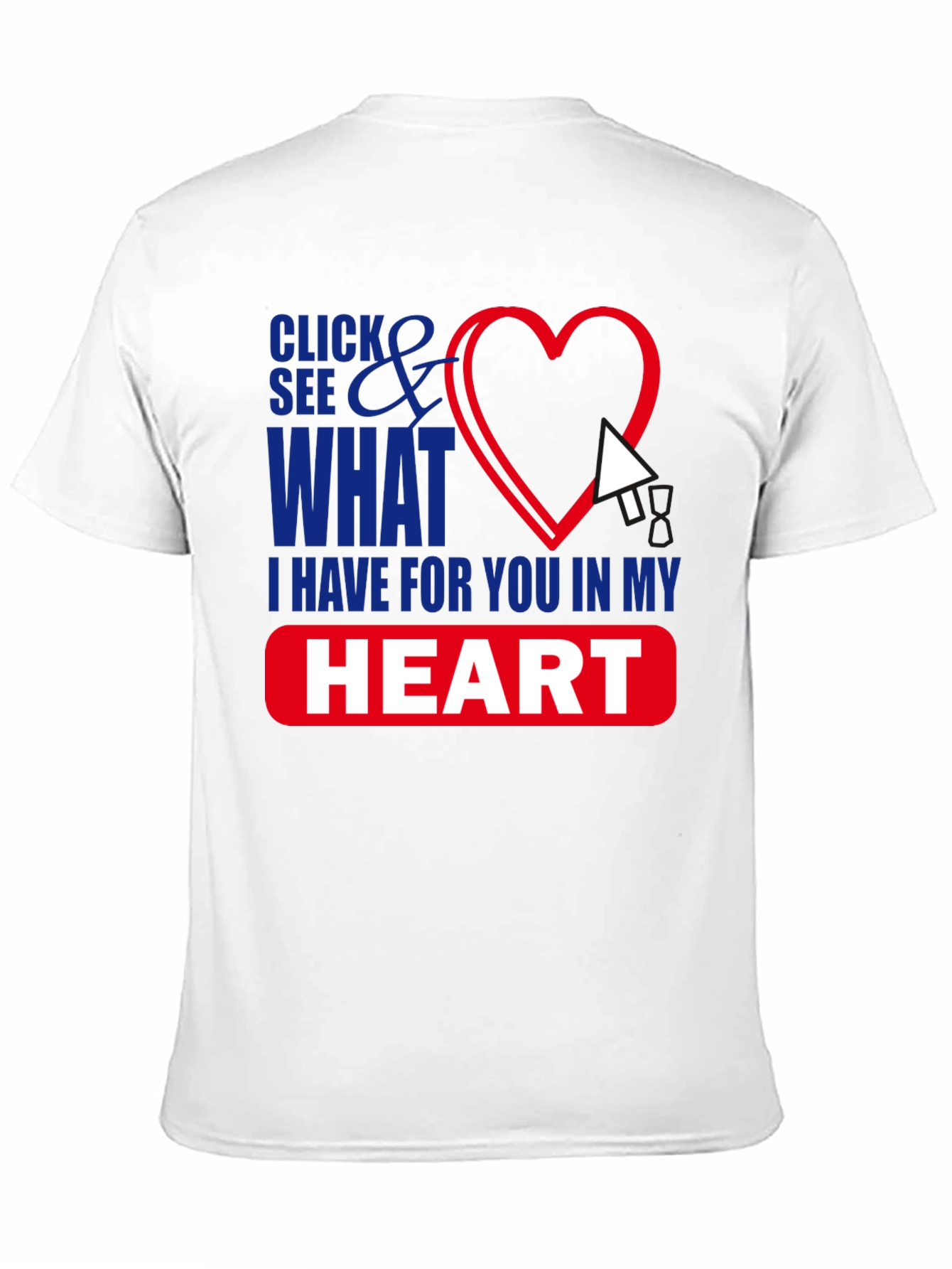 Click See What I Have in My Heart T-Shirt