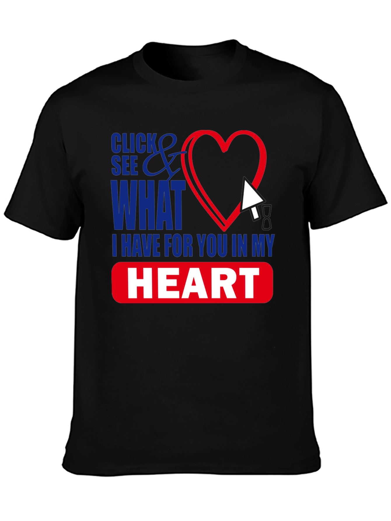 Click See What I Have in My Heart T-Shirt