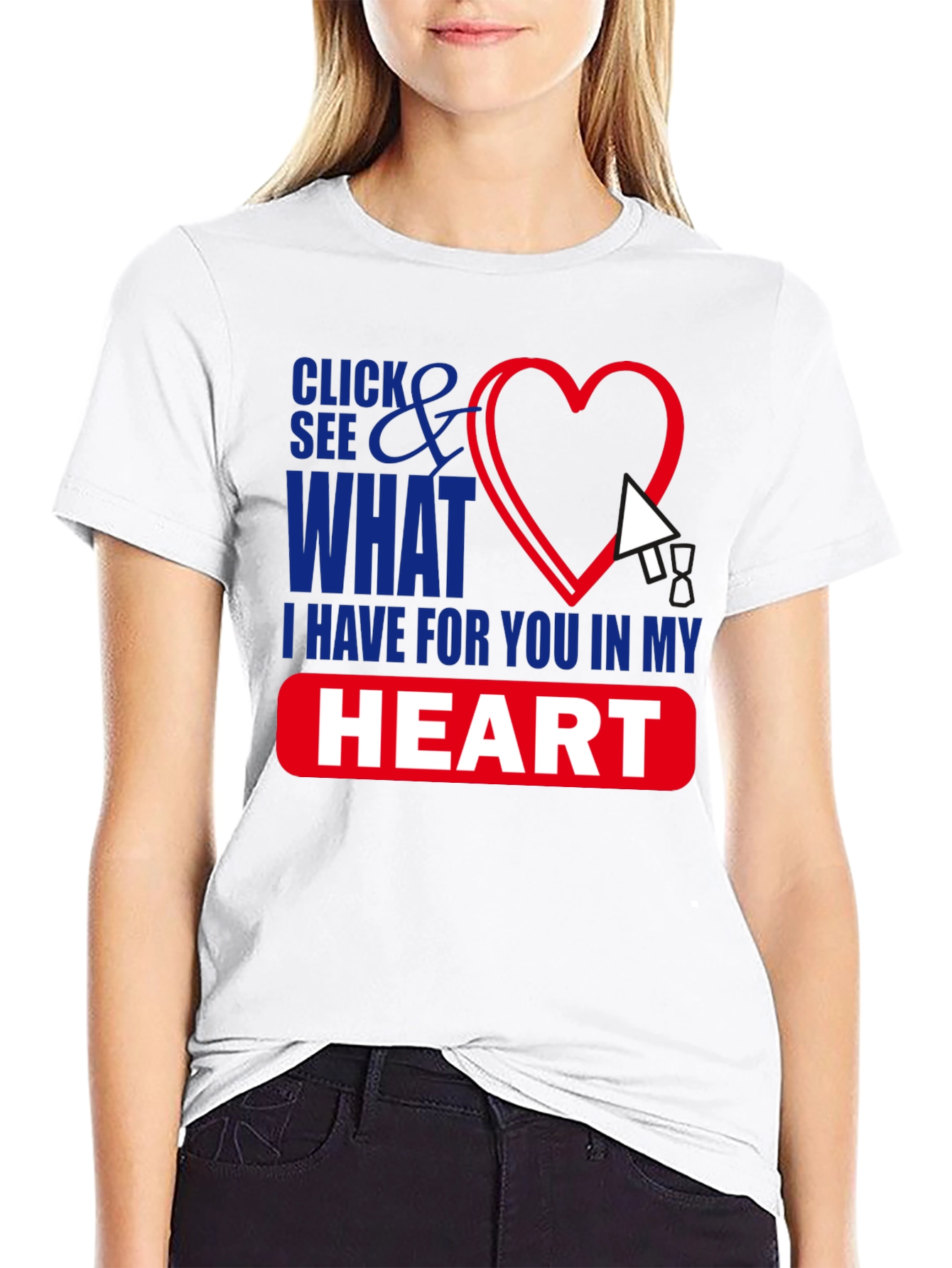 Click See What I Have in My Heart T-Shirt