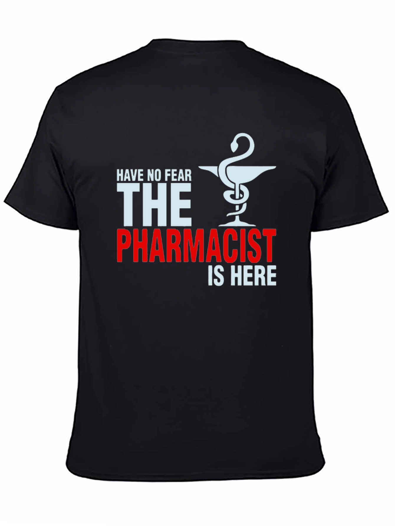 Pharmacist T-Shirt: Have No Fear The Pharmacist is Here!
