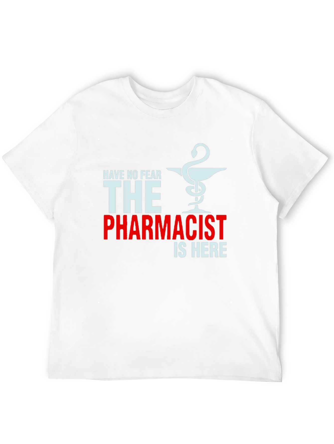 Pharmacist T-Shirt: Have No Fear The Pharmacist is Here!