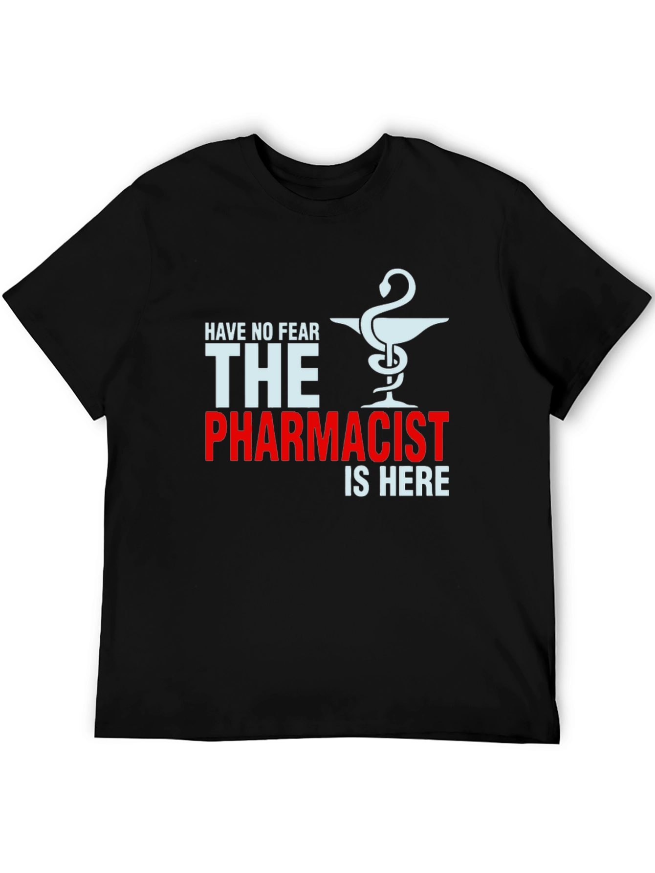 Pharmacist T-Shirt: Have No Fear The Pharmacist is Here!