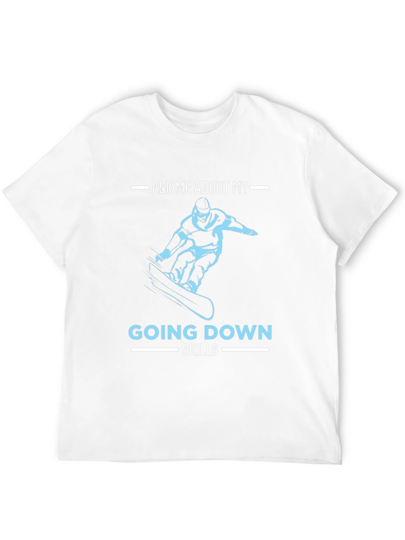 Snowboarder Ask Me About My Going Down Skills T-Shirt