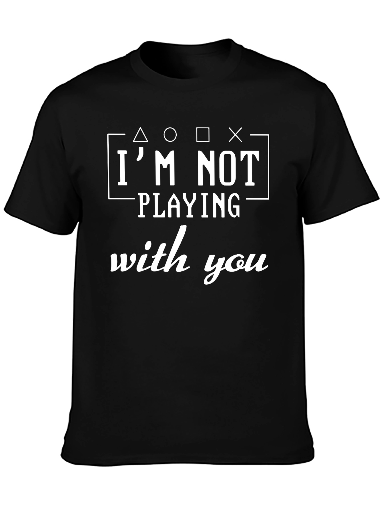 Im Not Playing With You T-Shirt