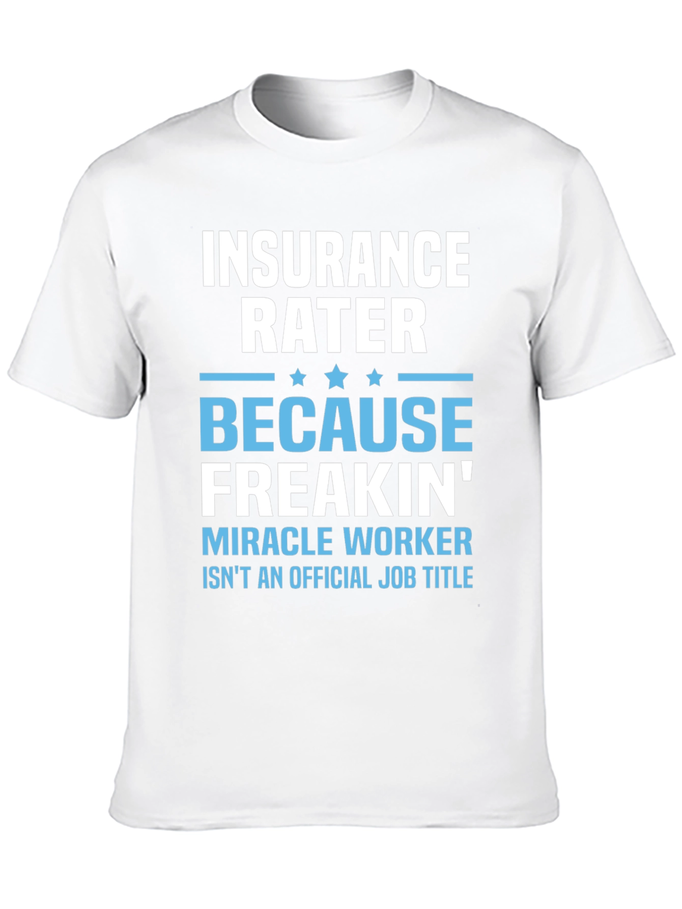 Insurance Rater Funny T-Shirt: Because Freakin Miracle Worker!