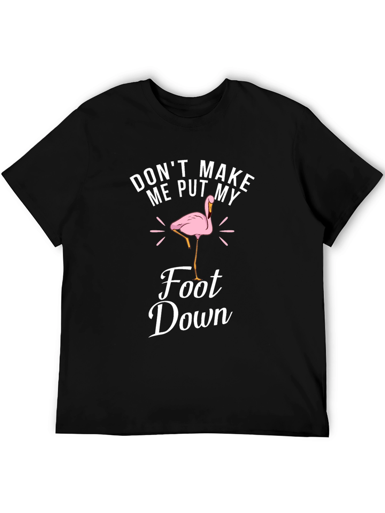 Dont Make Me Put My Foot Down T-Shirt