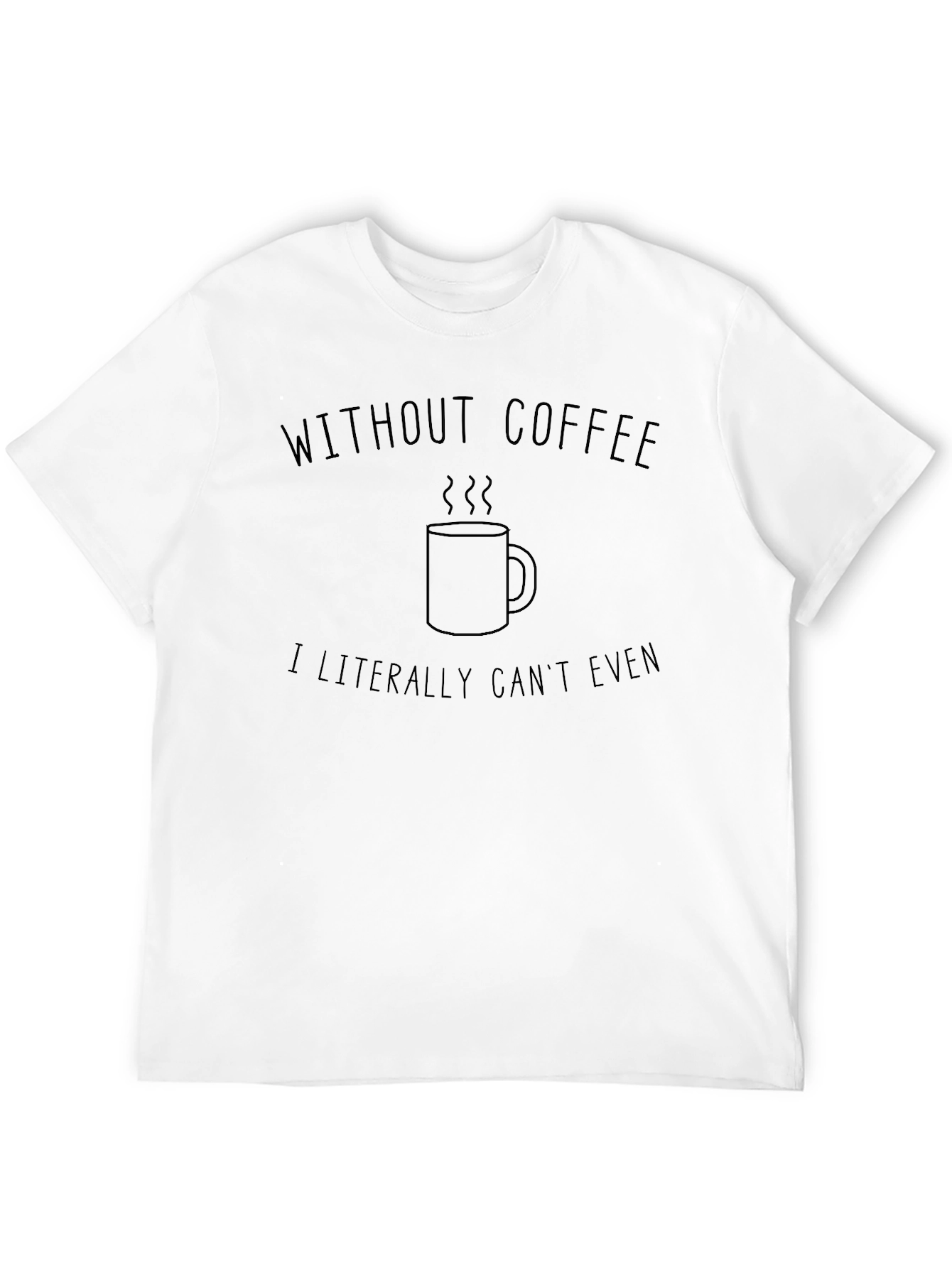 Without Coffee I Literally Cant Even T-Shirt