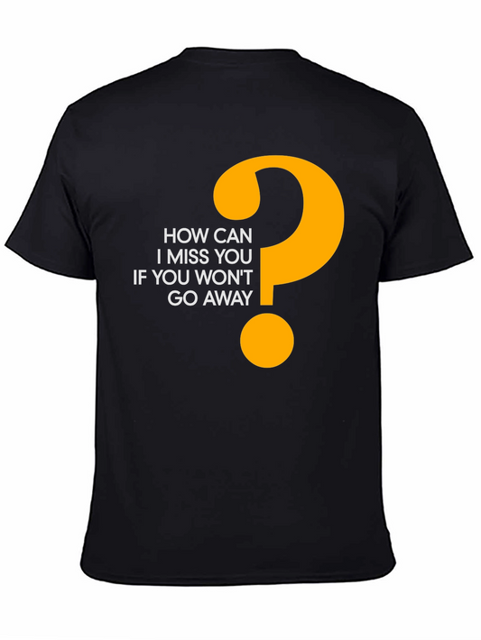 Funny Graphic Tee - How Can I Miss You?