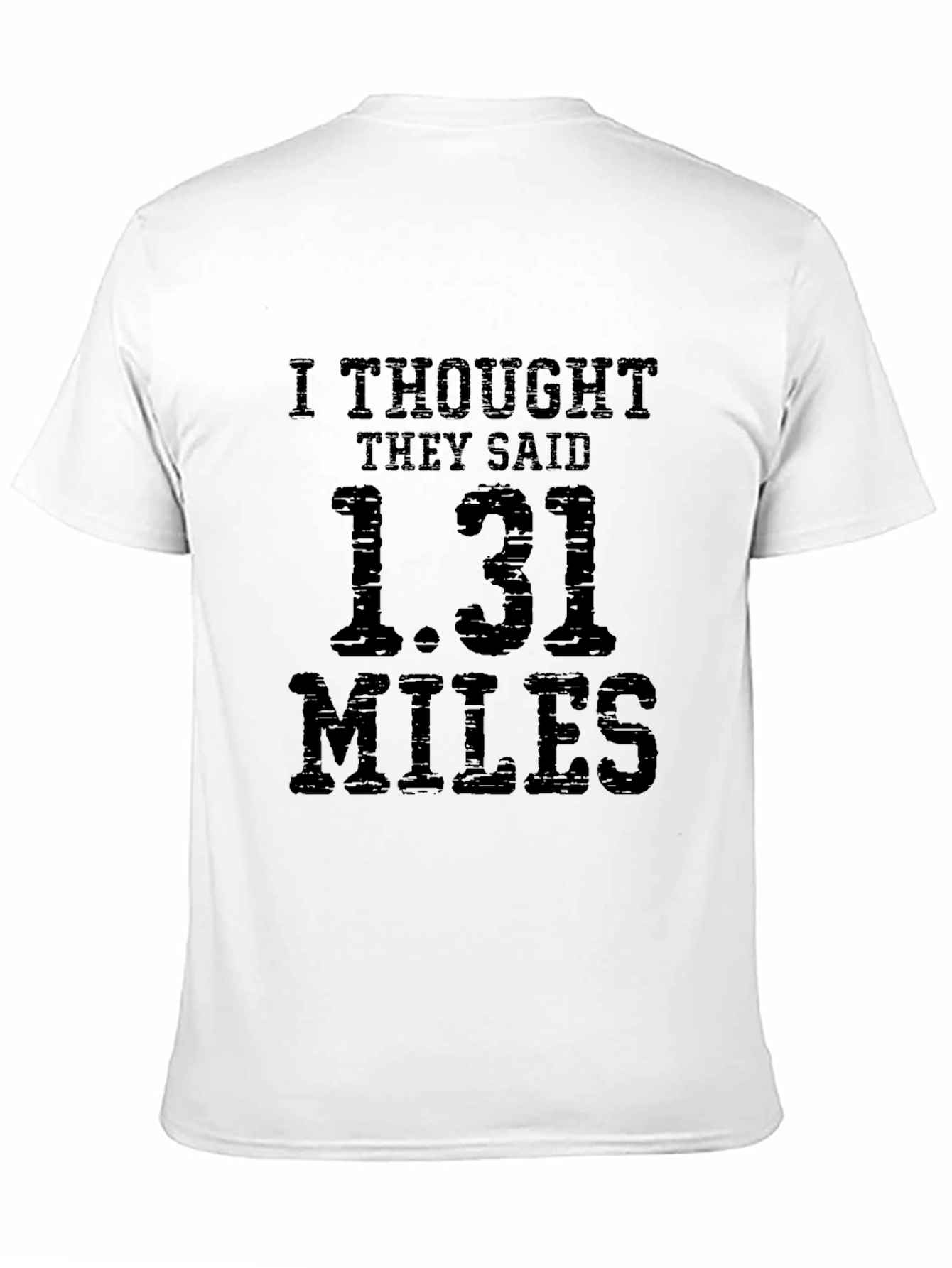 Funny Marathoner T-Shirt: I Thought They Said 1.31 Miles