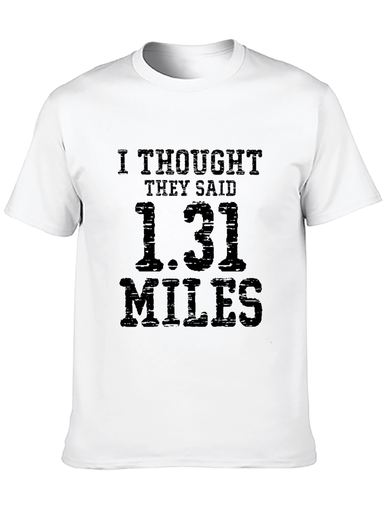 Funny Marathoner T-Shirt: I Thought They Said 1.31 Miles
