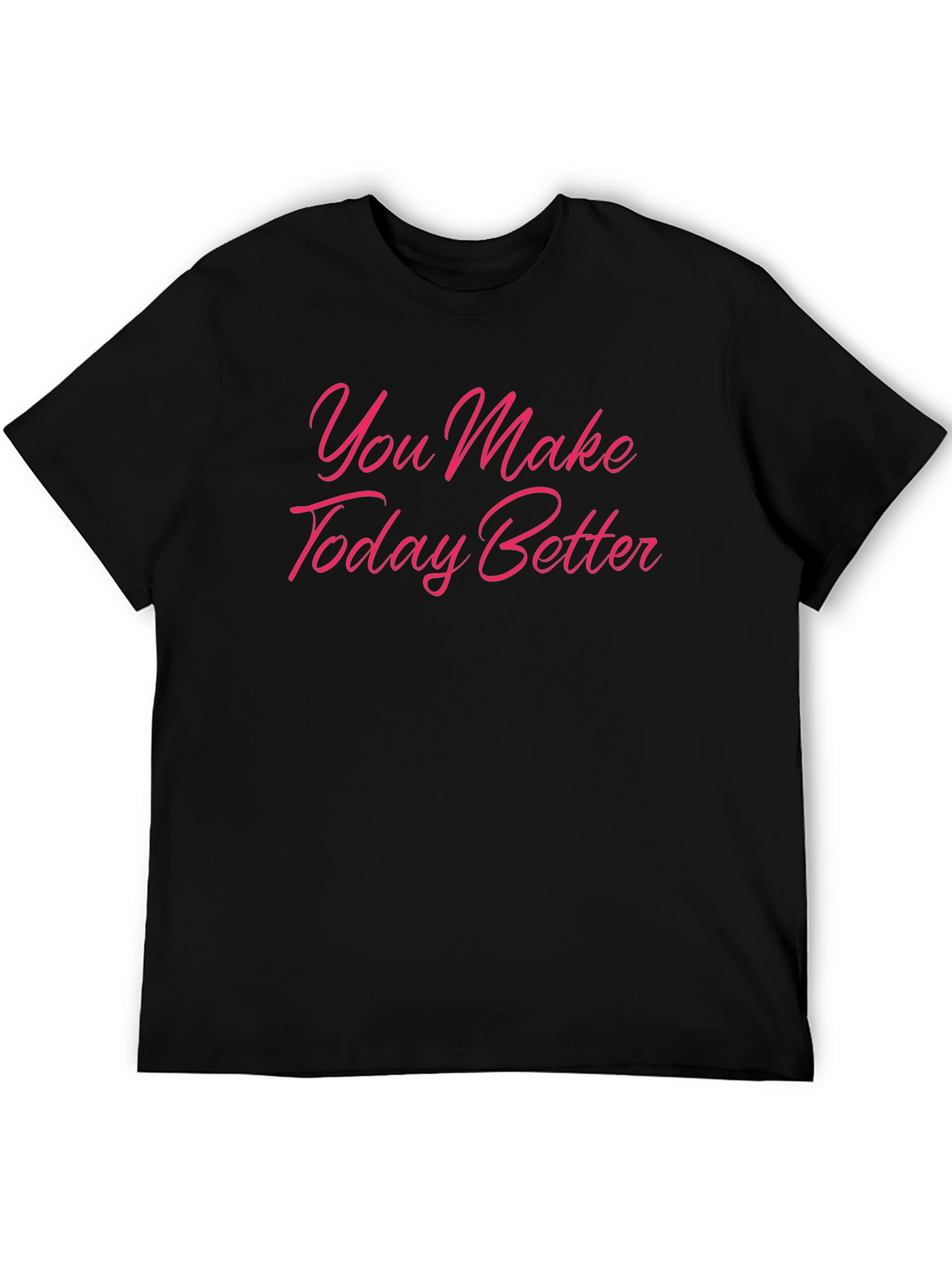 You Make Today Better Black T-Shirt