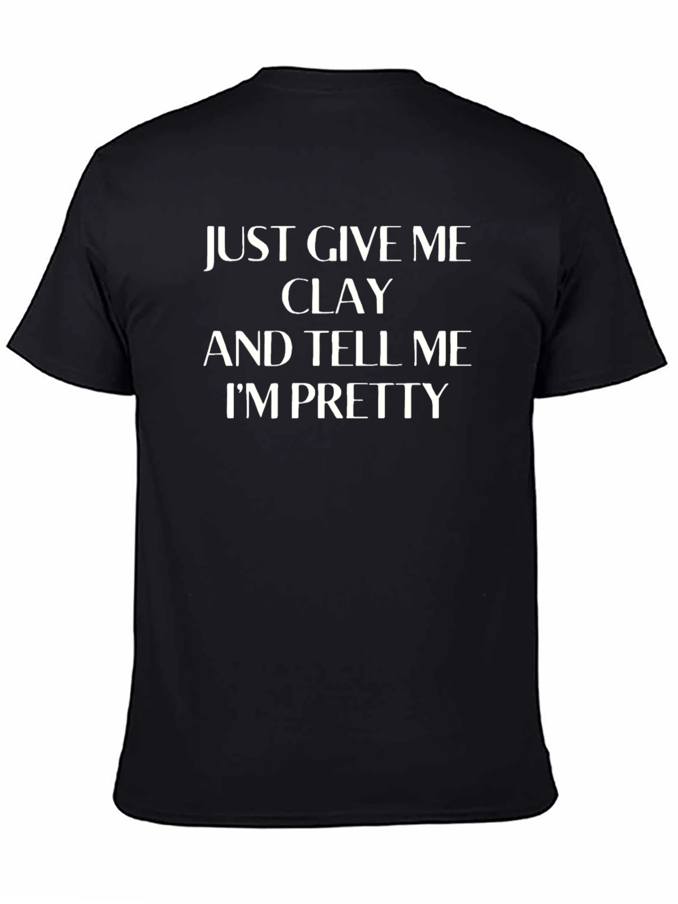 Give Me Clay Funny T-Shirt