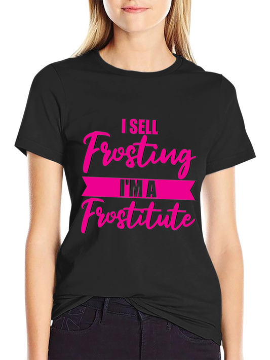 Funny I Sell Frosting Im A Frostitute Black T-Shirt