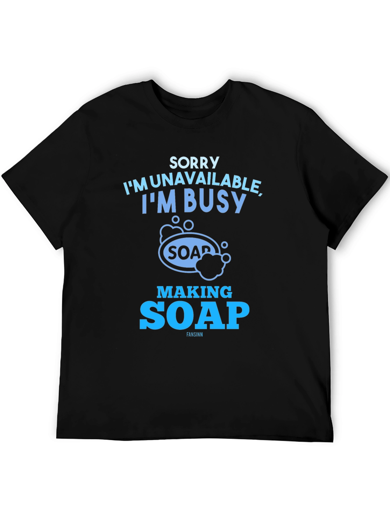 Sorry Im Unavailable Making Soap T-Shirt
