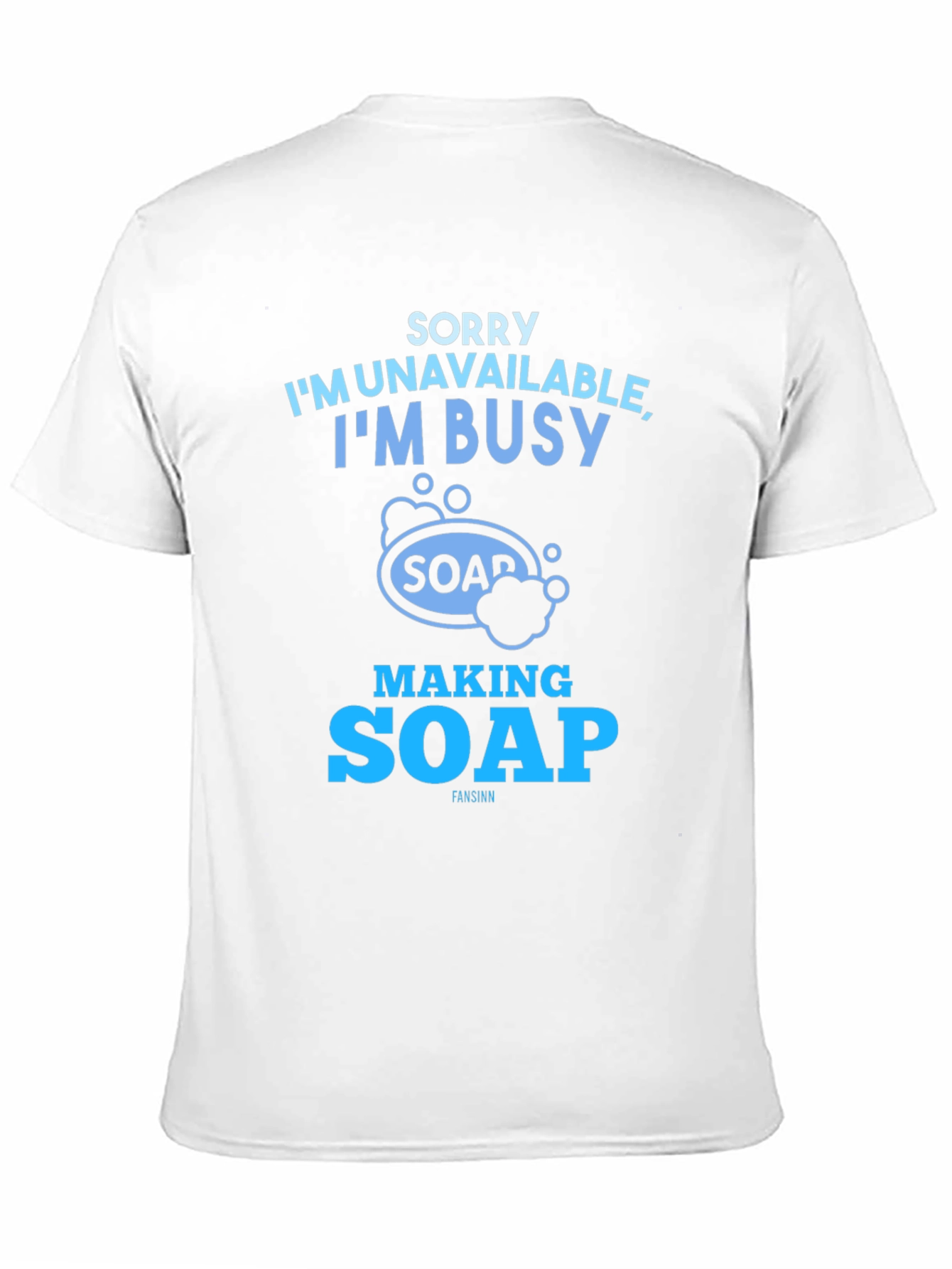 Sorry Im Unavailable Making Soap T-Shirt