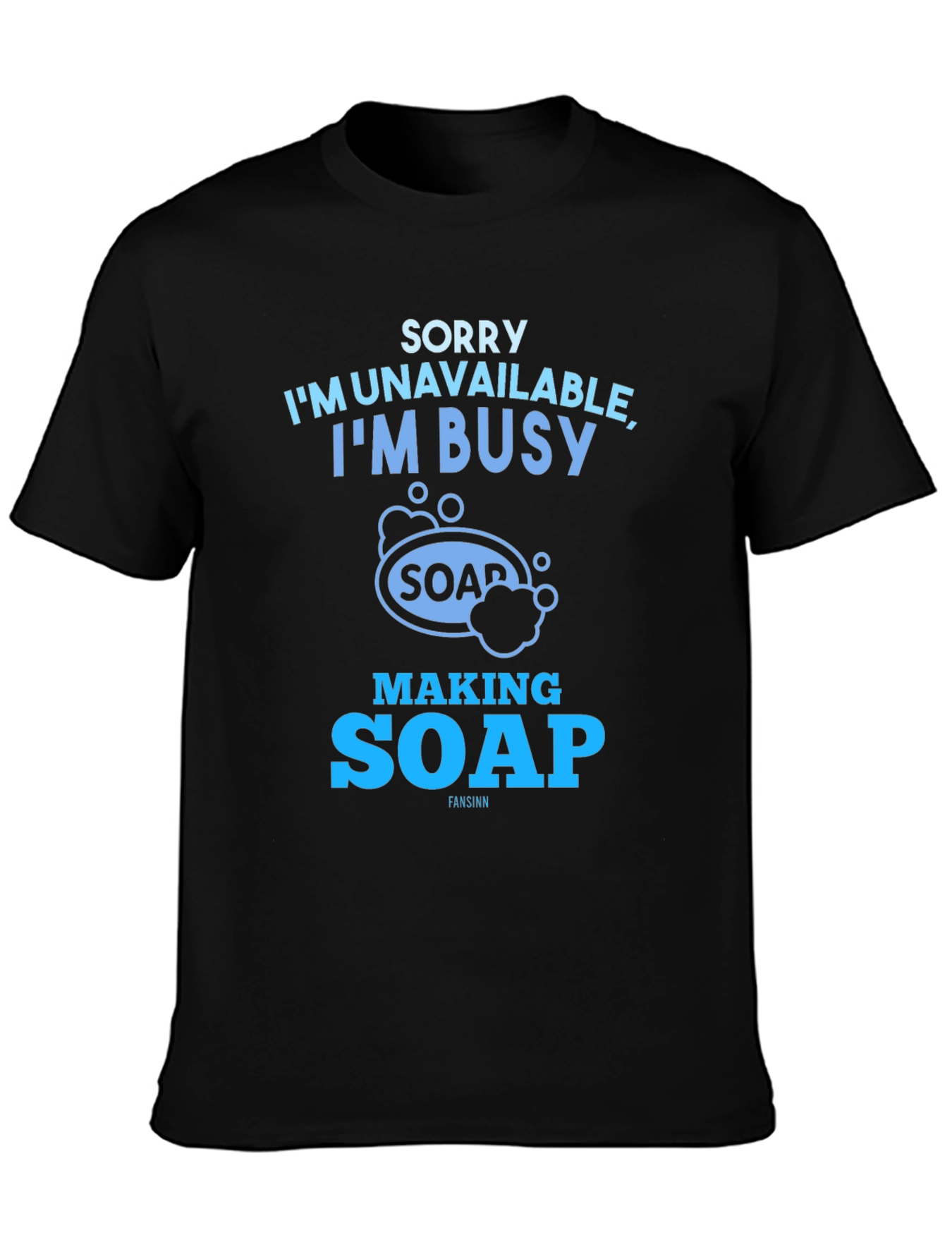 Sorry Im Unavailable Making Soap T-Shirt