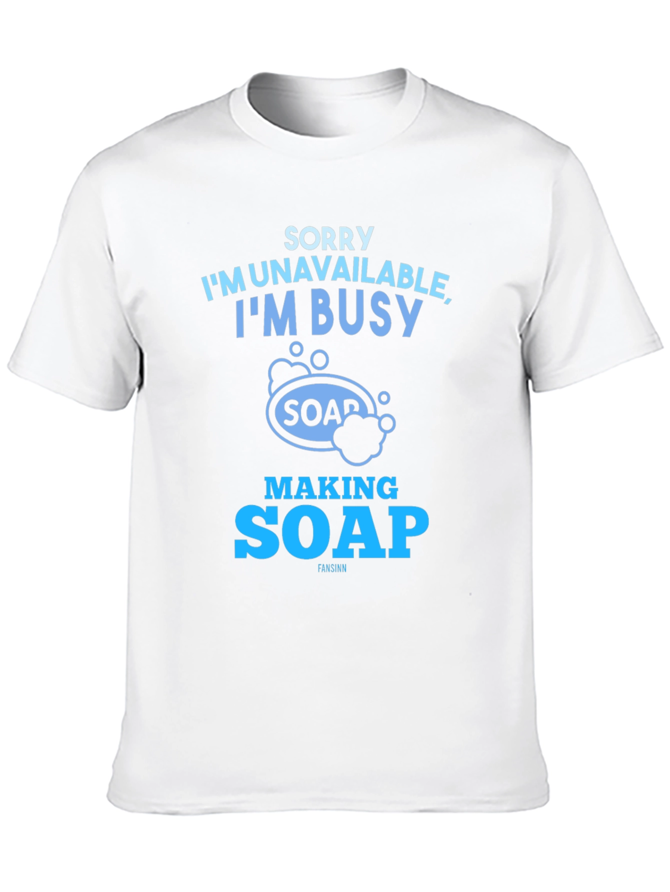 Sorry Im Unavailable Making Soap T-Shirt