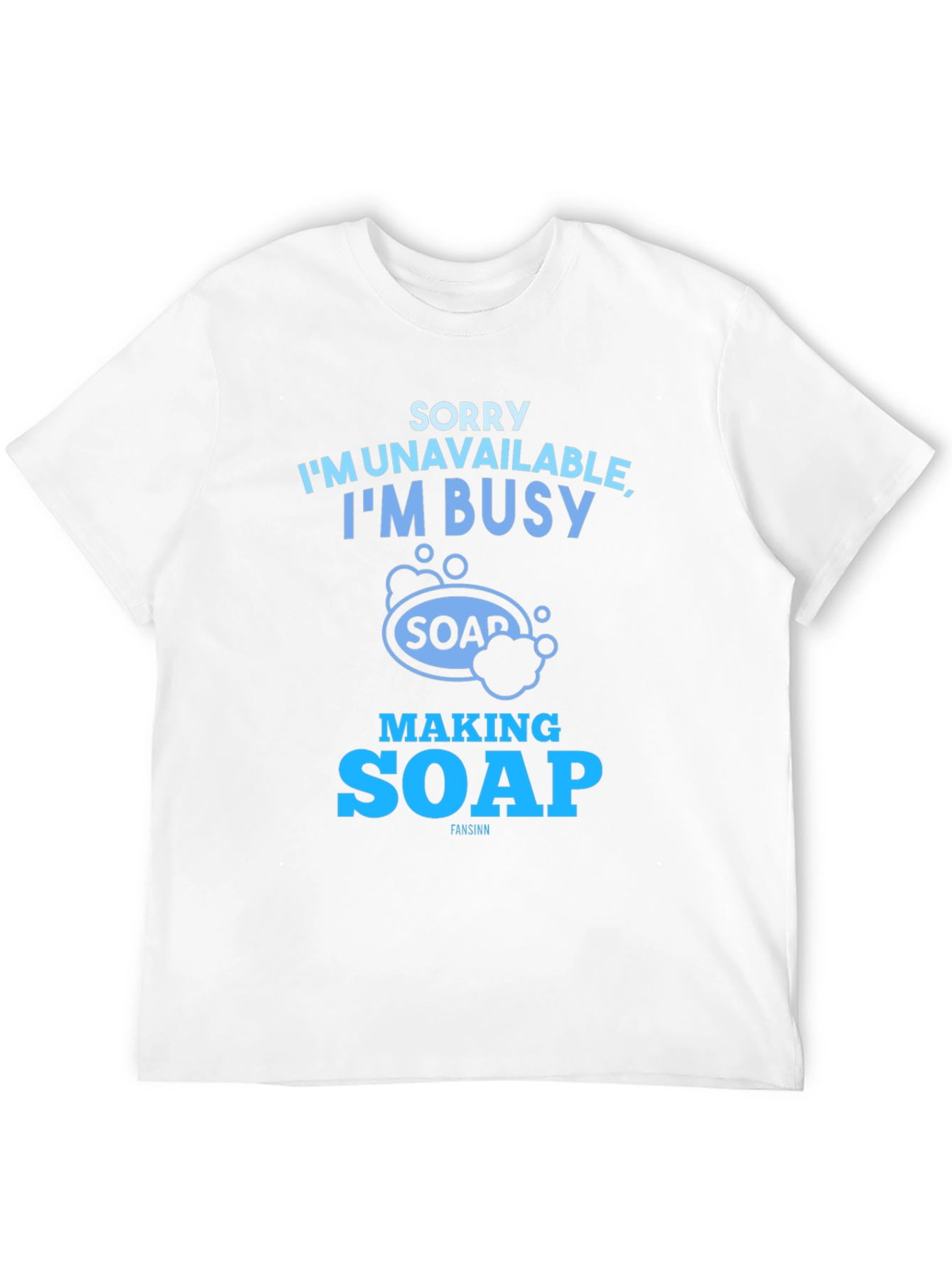 Sorry Im Unavailable Making Soap T-Shirt
