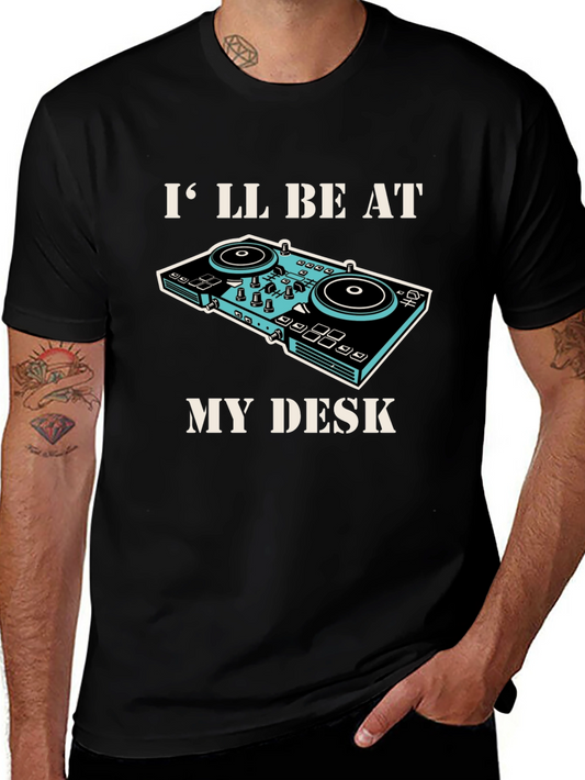 DJ Desk T-Shirt - Ill be at my Desk Graphic Tee