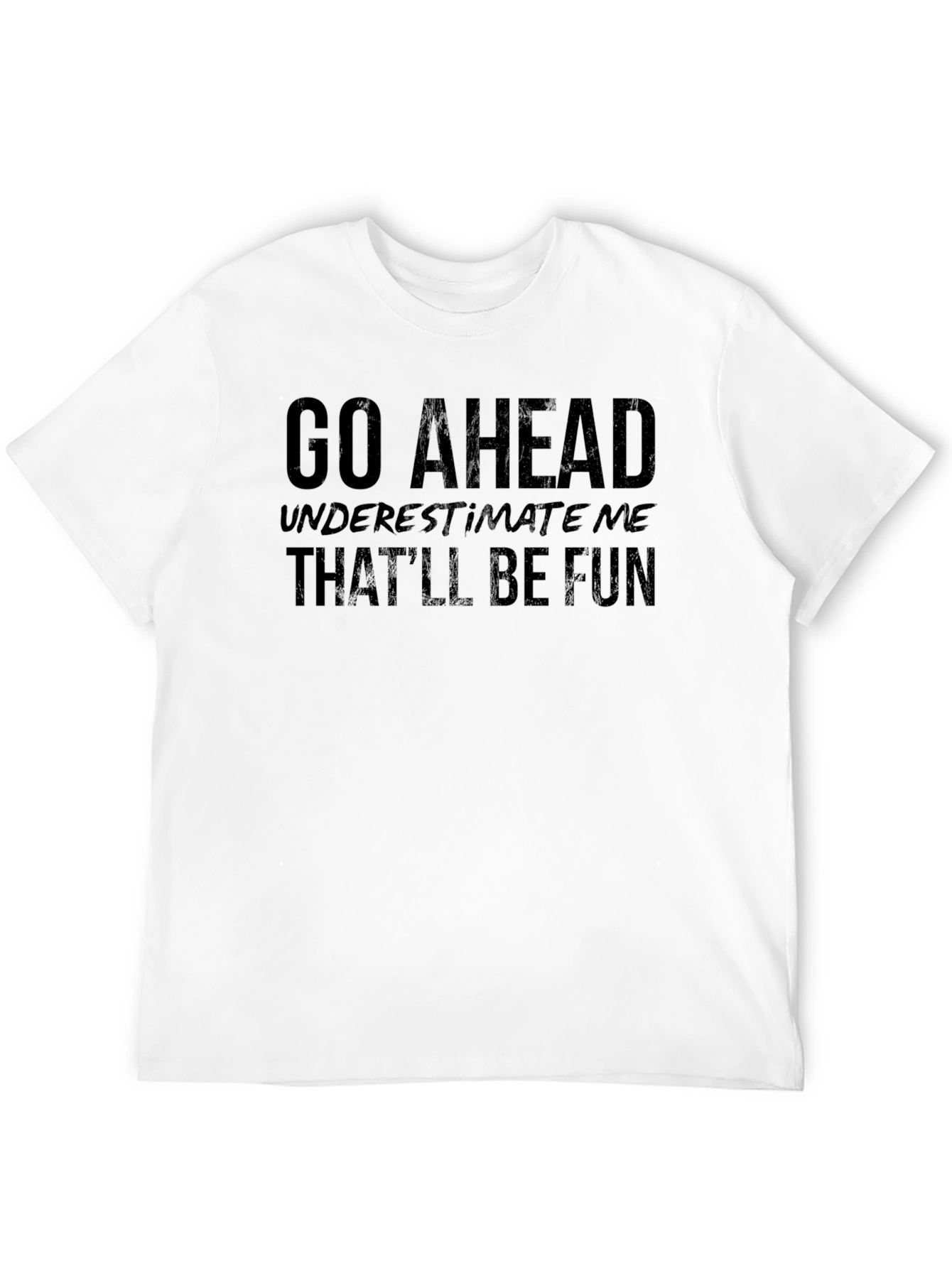 Go Ahead Underestimate Me Funny Sarcastic T-Shirt