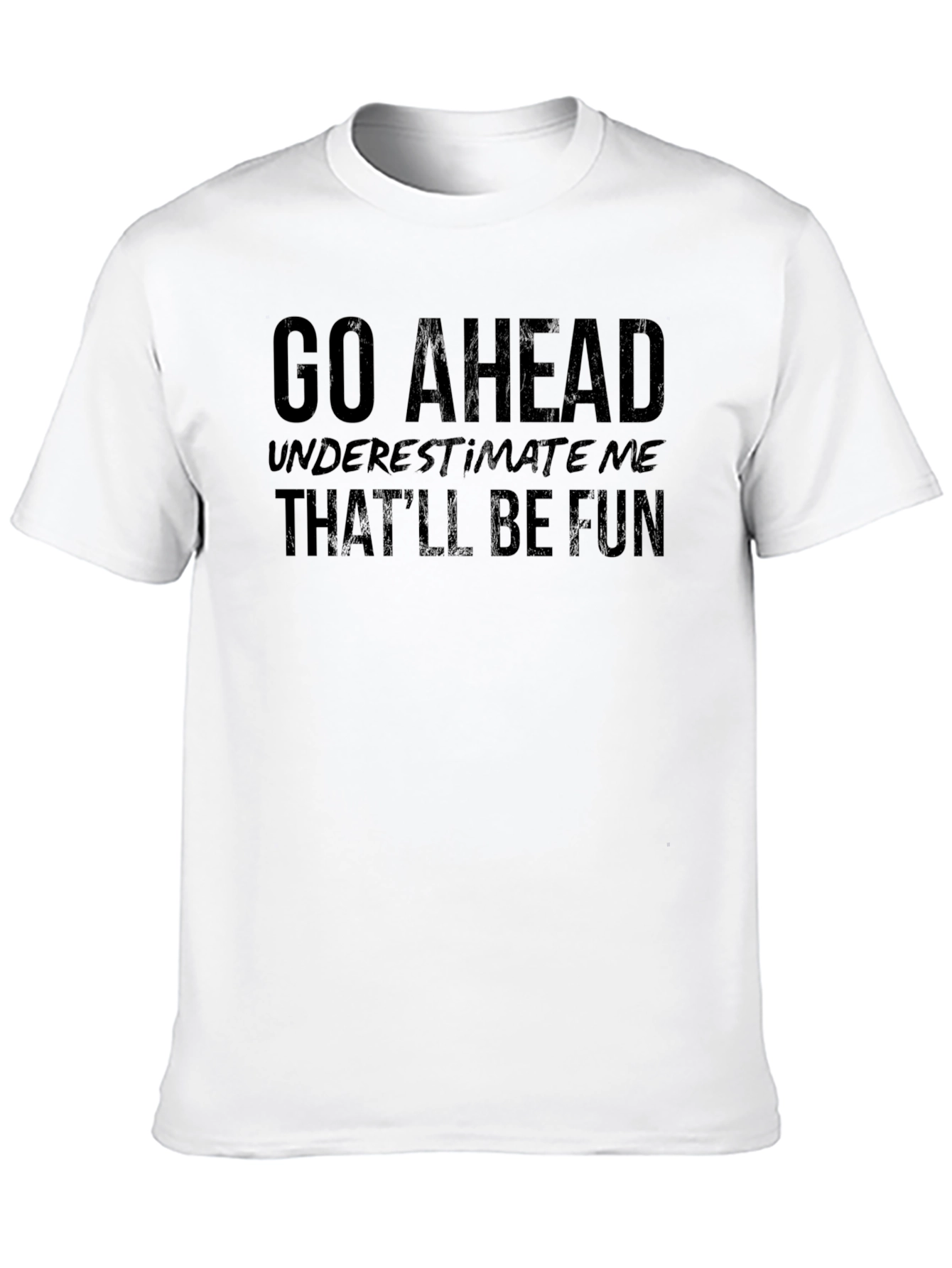 Go Ahead Underestimate Me Funny Sarcastic T-Shirt