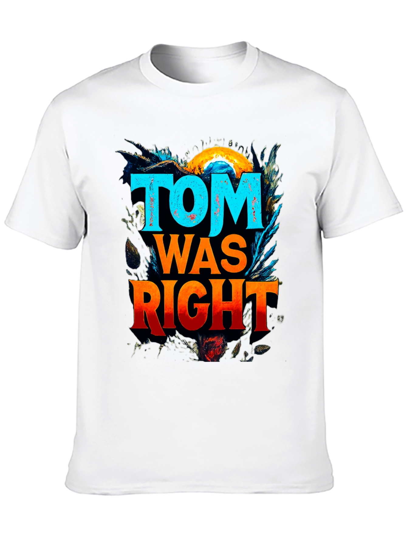 Tom Was Right Graphic Tee - Funny Slogan T-Shirt