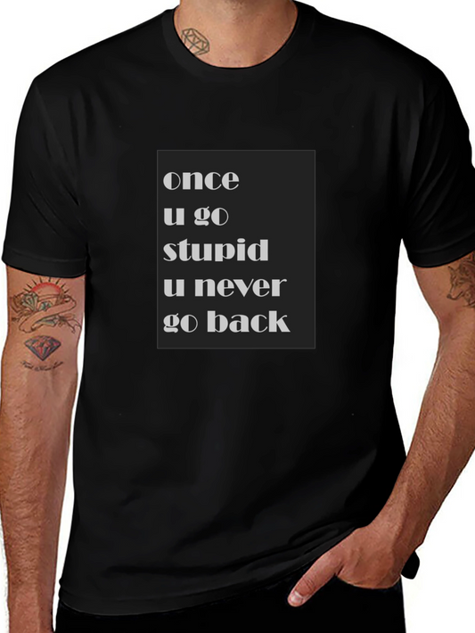 Funny Black T-Shirt: Once U Go Stupid U Never Go Back